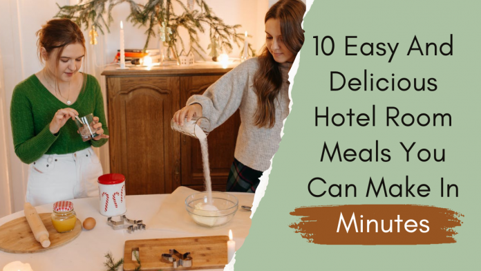 10 Easy And Delicious Hotel Room Meals You Can Make In Minutes