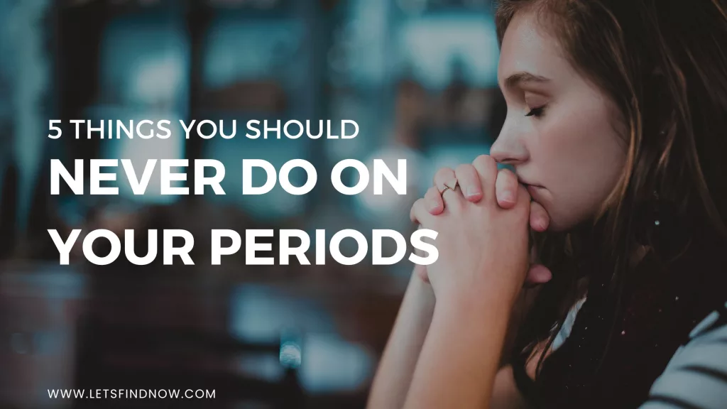5 Things you should never do on your periods